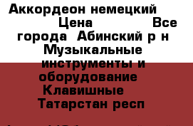 Аккордеон немецкий Weltmeister › Цена ­ 11 500 - Все города, Абинский р-н Музыкальные инструменты и оборудование » Клавишные   . Татарстан респ.